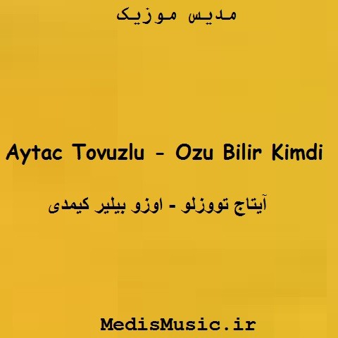دانلود آهنگ ترکی آیتاج تووزلو به نام اوزو بیلیر کیمدی